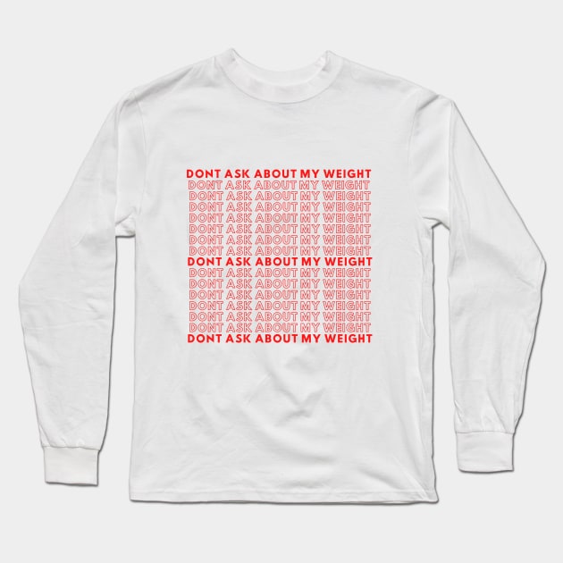 Don't Ask About My Weight Long Sleeve T-Shirt by Body Positive Bakery